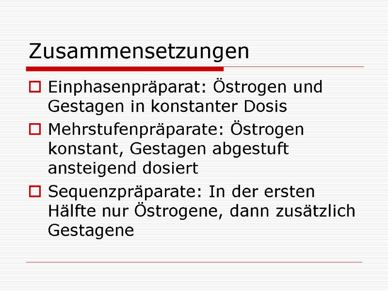 Zusammensetzungen Einphasenpräparat: Östrogen und Gestagen in konstanter Dosis Mehrstufenpräparate: Östrogen konstant, Gestagen abgestuft ansteigend Zusammensetzungen Einphasenpräparat: Östrogen und Gestagen in konstanter Dosis Mehrstufenpräparate: Östrogen konstant, Gestagen abgestuft ansteigend